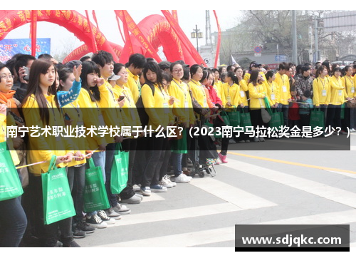 南宁艺术职业技术学校属于什么区？(2023南宁马拉松奖金是多少？)
